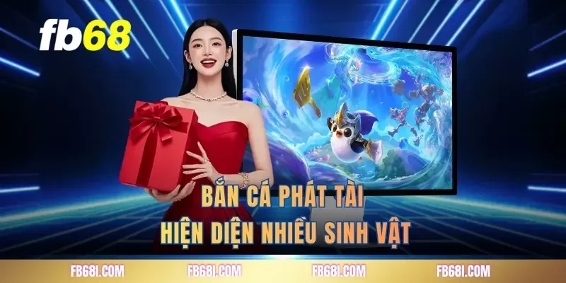 Bắn cá phát tài hiện diện nhiều sinh vật