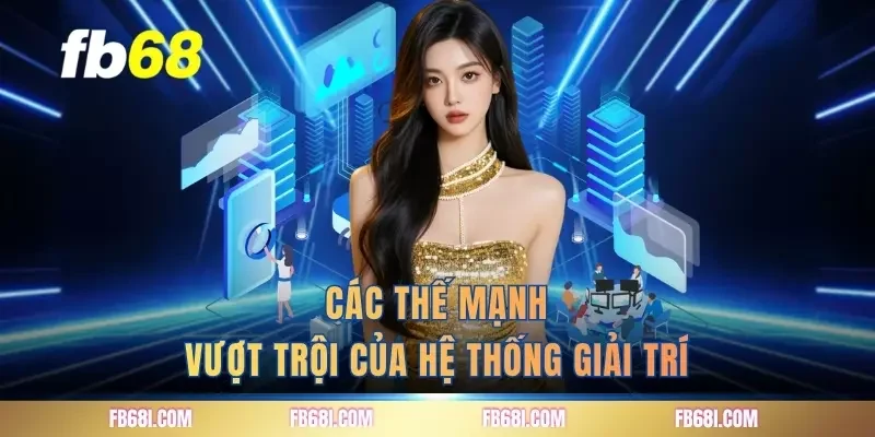 cac-the-manh-vuot-troi-cua-he-thong-giai-tri