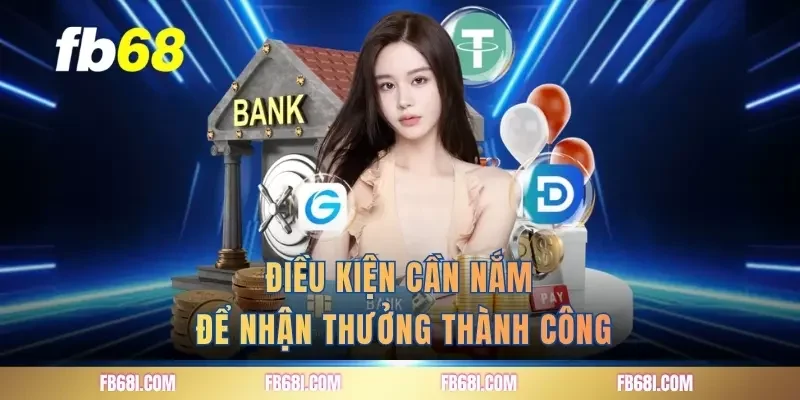 Điều kiện cần nắm để nhận thưởng thành công