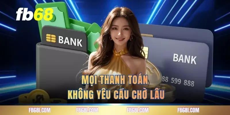 Mọi thanh toán không yêu cầu chờ lâu