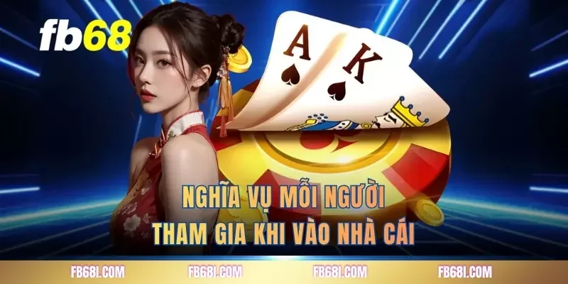 Nghĩa vụ mỗi người tham gia khi vào nhà cái
