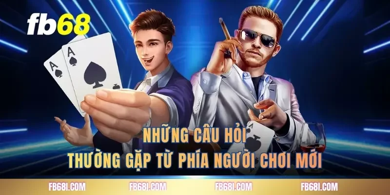 Những câu hỏi thường gặp từ phía người chơi mới