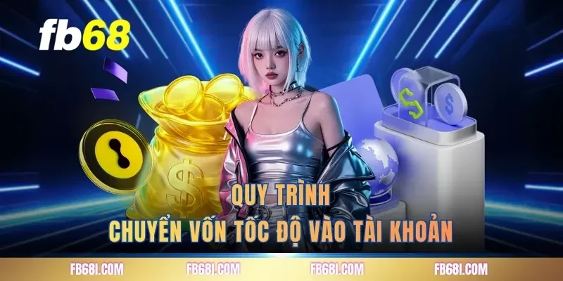 Quy trình chuyển vốn tốc độ vào tài khoản