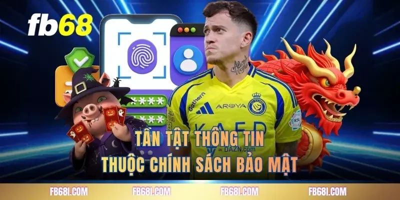 Tần tật thông tin thuộc chính sách bảo mật