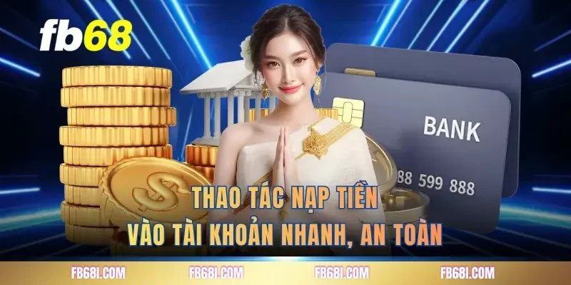 Thao tác nạp tiền vào tài khoản nhanh, an toàn