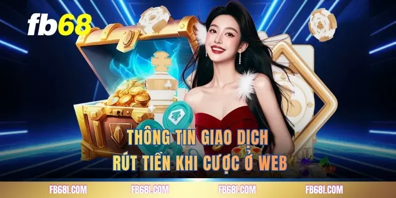 Thông tin giao dịch rút tiền khi cược ở web