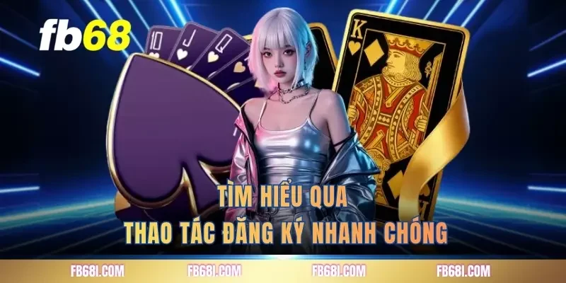 Tìm hiểu qua thao tác đăng ký nhanh chóng