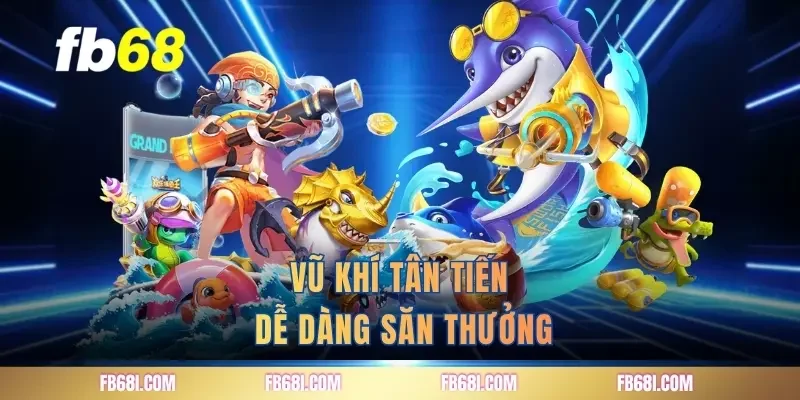 Vũ khí tân tiến dễ dàng săn thưởng