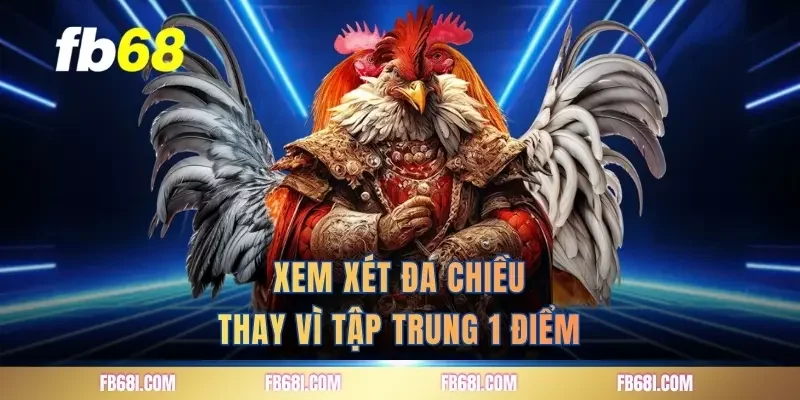 Xem xét đa chiều thay vì tập trung 1 điểm